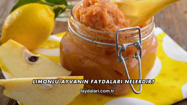Limonlu Ayvanın Faydaları Nelerdir?