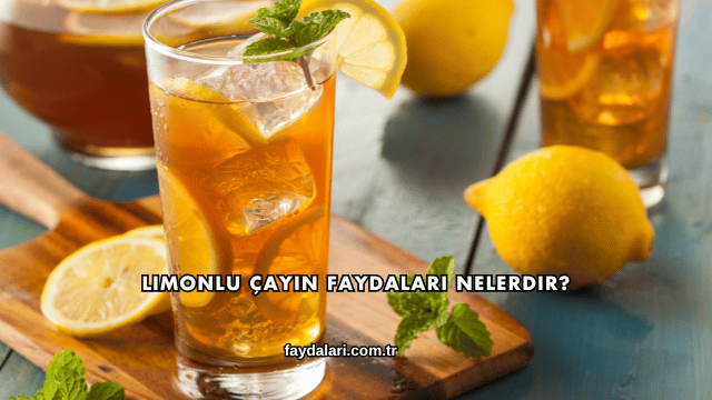 Limonlu Çayın Faydaları Nelerdir?