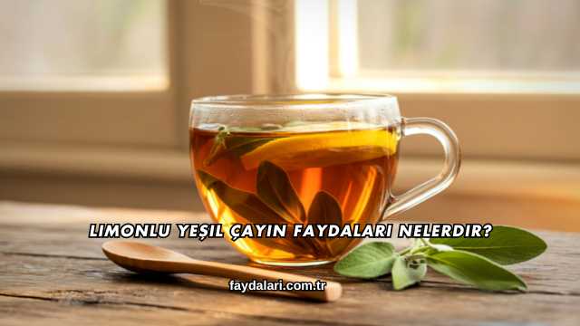 Limonlu Yeşil Çayın Faydaları Nelerdir?