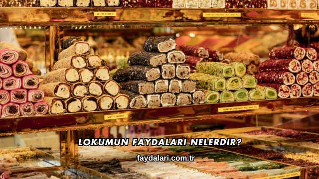 Lokumun Faydaları Nelerdir