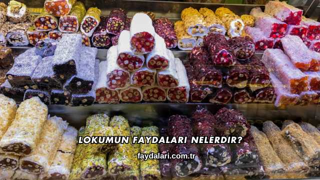 Lokumun Faydaları Nelerdir