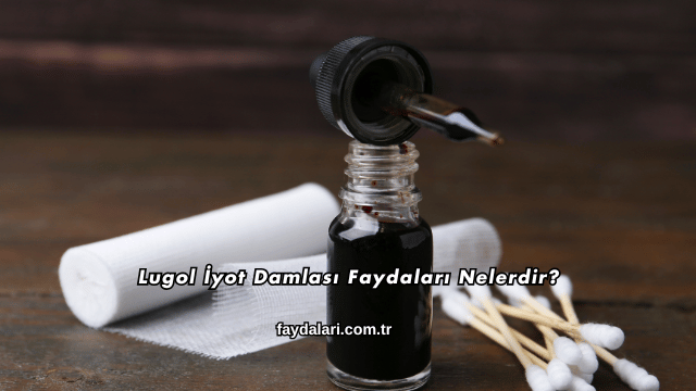 Lugol İyot Damlası Faydaları Nelerdir?