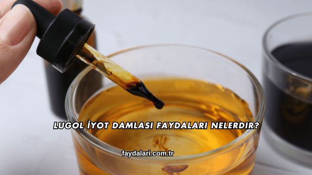 Lugol İyot Damlası Faydaları Nelerdir?