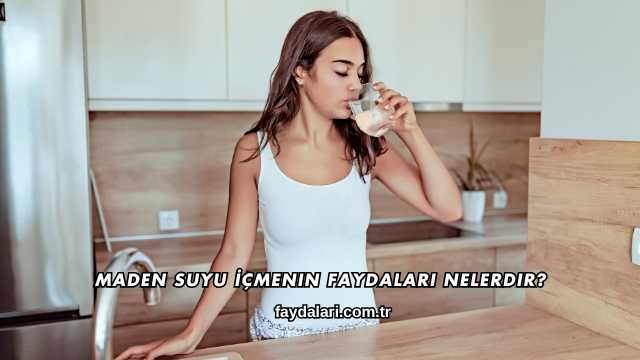 Maden Suyu İçmenin Faydaları Nelerdir?