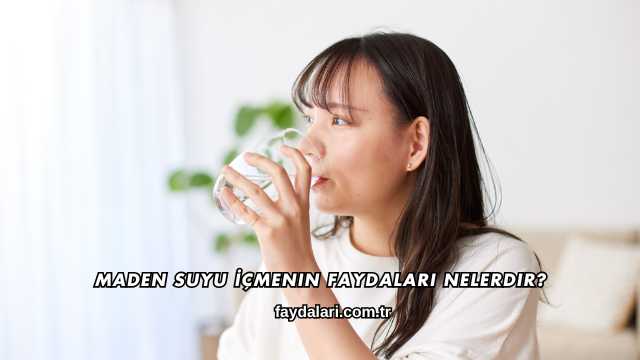 Maden Suyu İçmenin Faydaları Nelerdir?