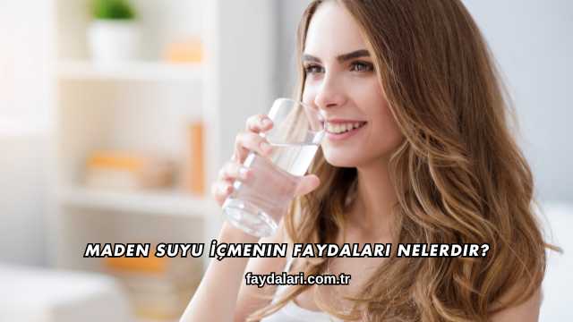 Maden Suyu İçmenin Faydaları Nelerdir?