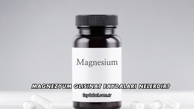 Magnezyum Glisinat Faydaları Nelerdir?