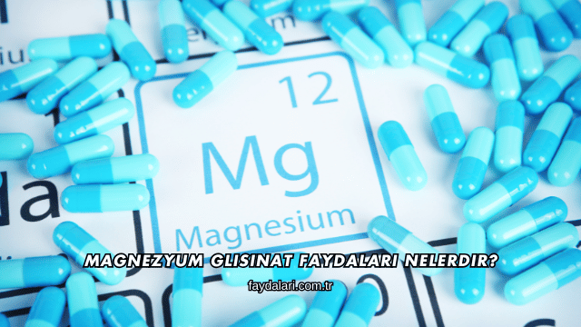 Magnezyum Glisinat Faydaları Nelerdir?