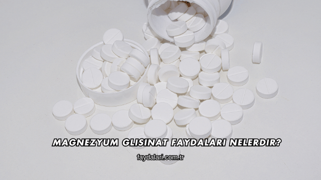 Magnezyum Glisinat Faydaları Nelerdir?