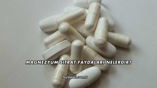Magnezyum Sitrat Faydaları Nelerdir?
