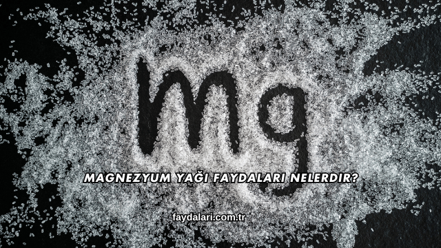 Magnezyum Yağı Faydaları Nelerdir?
