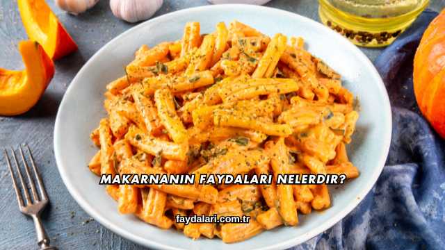 Makarnanın Faydaları Nelerdir?