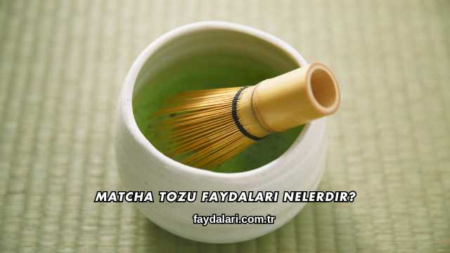 Matcha Tozu Faydaları Nelerdir?