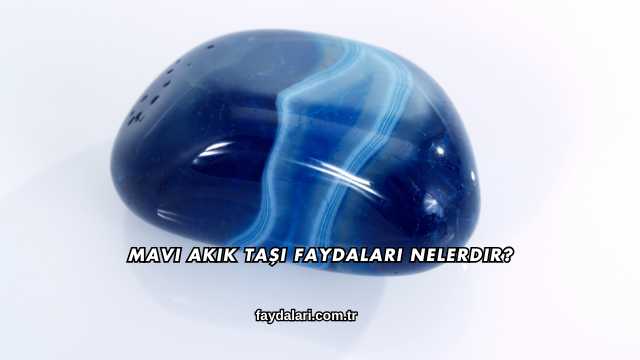 Mavi Akik Taşı Faydaları Nelerdir?
