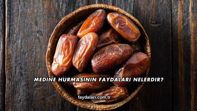 Medine Hurmasının Faydaları Nelerdir?