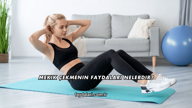 Mekik Çekmenin Faydaları Nelerdir?