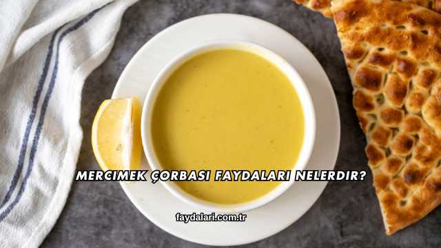 Mercimek Çorbası Faydaları Nelerdir?