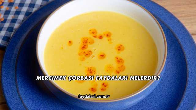 Mercimek Çorbası Faydaları Nelerdir?