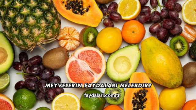 Meyvelerin Faydaları Nelerdir?