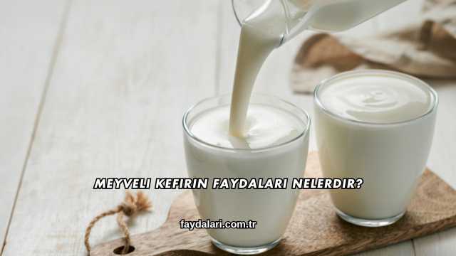 Meyveli Kefirin Faydaları Nelerdir?