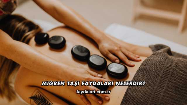 Migren Taşı Faydaları Nelerdir?