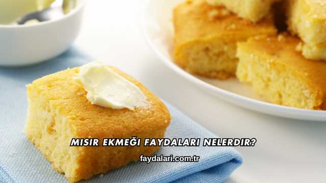 Mısır Ekmeği Faydaları Nelerdir?
