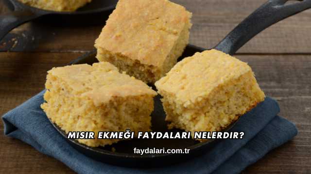 Mısır Ekmeği Faydaları Nelerdir?
