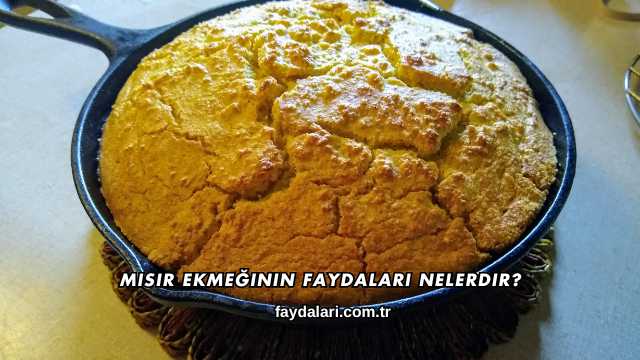 Mısır Ekmeğinin Faydaları Nelerdir?