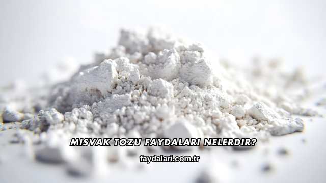 Misvak Tozu Faydaları Nelerdir?
