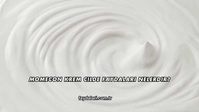 Momecon Krem Cilde Faydaları Nelerdir?