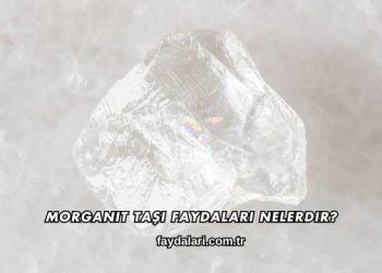 Morganit Taşı Faydaları Nelerdir?