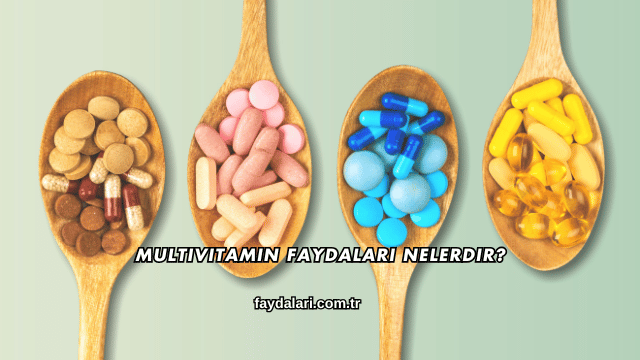 Multivitamin Faydaları Nelerdir?