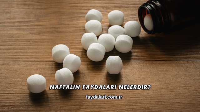 Naftalin Faydaları Nelerdir?