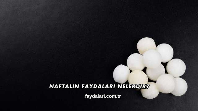Naftalin Faydaları Nelerdir?