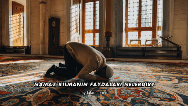 Namaz Kılmanın Faydaları Nelerdir?