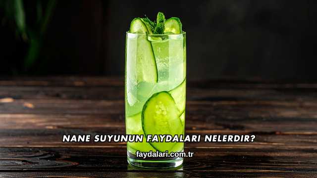 Nane Suyunun Faydaları Nelerdir?