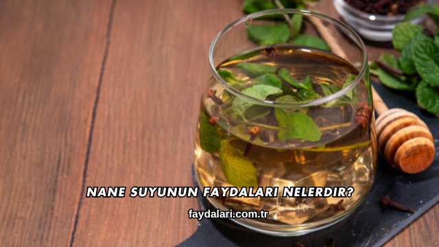 Nane Suyunun Faydaları Nelerdir?