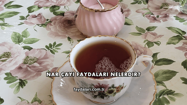 Nar Çayı Faydaları Nelerdir?