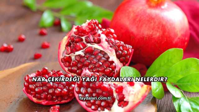 Nar Çekirdeği Yağı Faydaları Nelerdir?