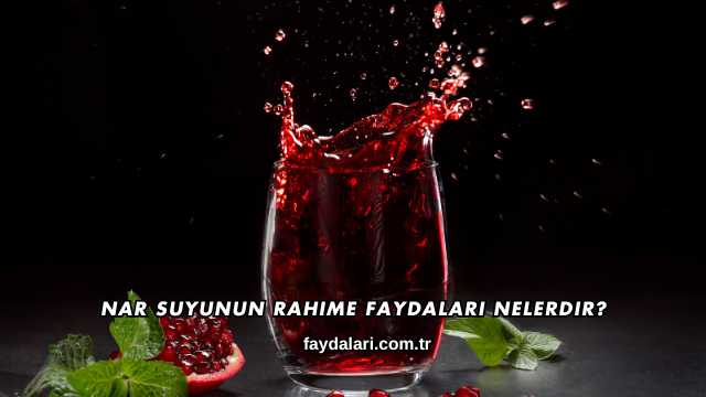 Nar Suyunun Rahime Faydaları Nelerdir?