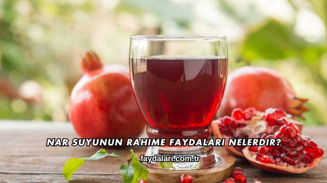 Nar Suyunun Rahime Faydaları Nelerdir?