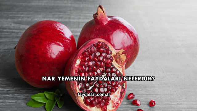 Nar Yemenin Faydaları Nelerdir?