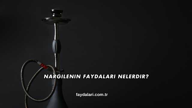 Nargilenin Faydaları Nelerdir?