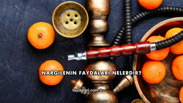Nargilenin Faydaları Nelerdir?