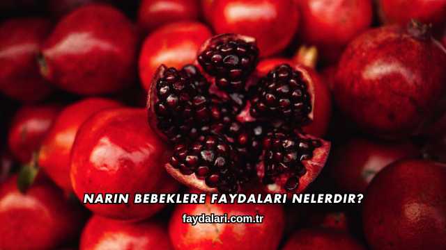 Narın Bebeklere Faydaları Nelerdir?