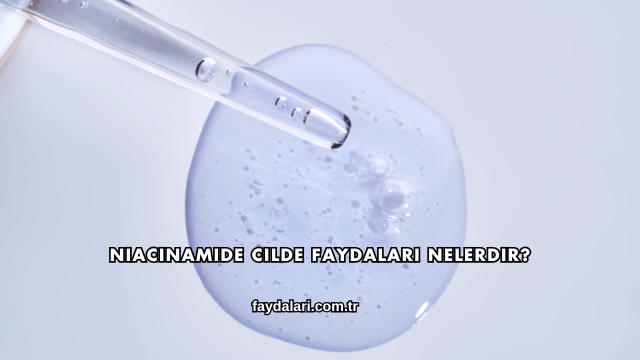Niacinamide Cilde Faydaları Nelerdir?