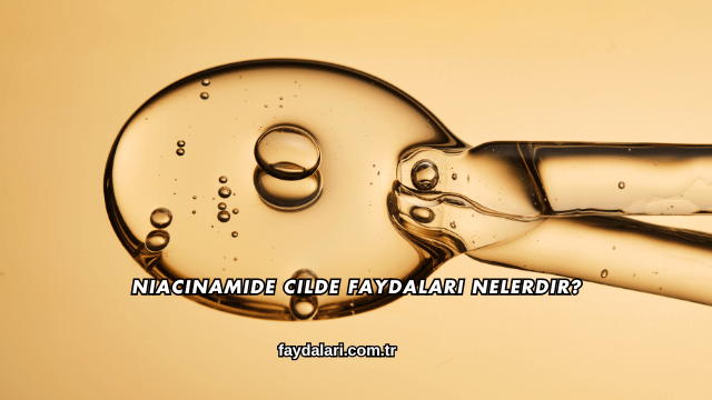 Niacinamide Cilde Faydaları Nelerdir?