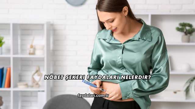 Nöbet Şekeri Faydaları Nelerdir?