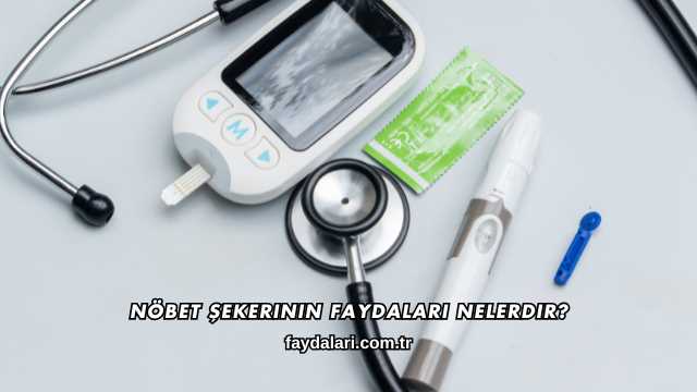 Nöbet Şekerinin Faydaları Nelerdir?