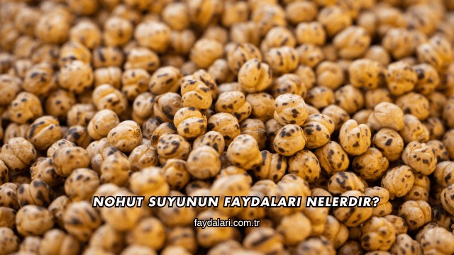 Nohut Suyunun Faydaları Nelerdir?